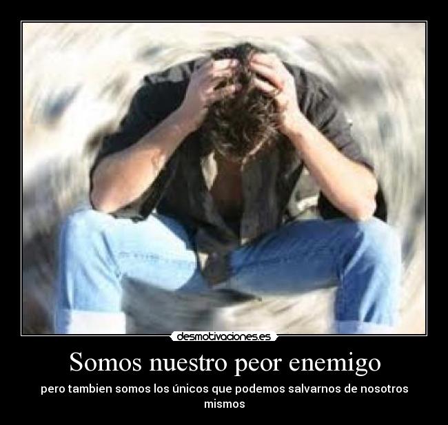 Somos nuestro peor enemigo - pero tambien somos los únicos que podemos salvarnos de nosotros mismos