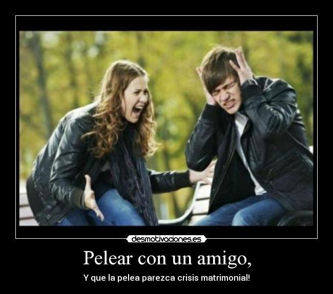 Pelear con un amigo, -