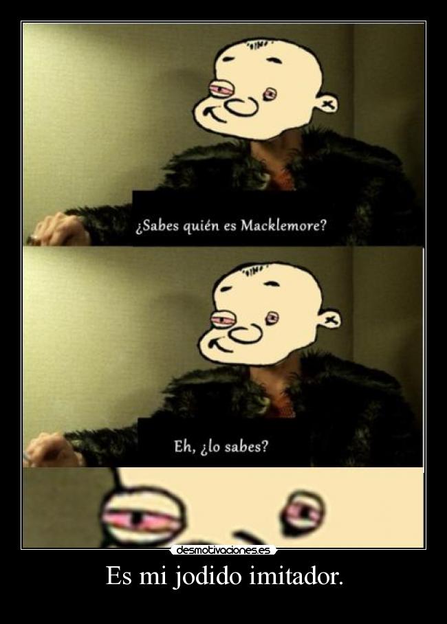 Es mi jodido imitador. -