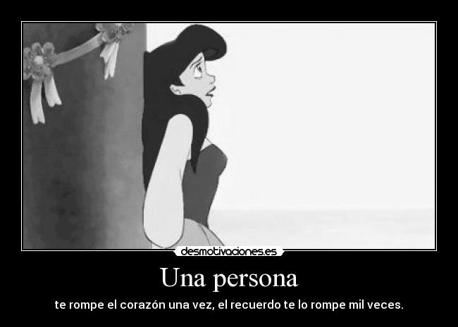 Una persona - te rompe el corazón una vez, el recuerdo te lo rompe mil veces.