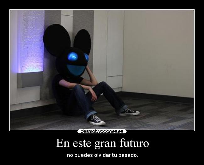 En este gran futuro - no puedes olvidar tu pasado.