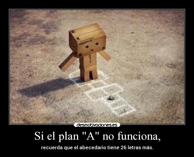 Si el plan A no funciona, -
