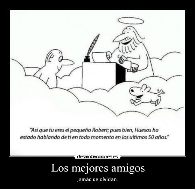 Los mejores amigos - jamás se olvidan.