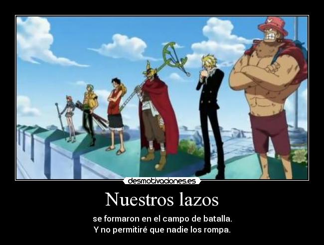 Nuestros lazos - se formaron en el campo de batalla.
Y no permitiré que nadie los rompa.