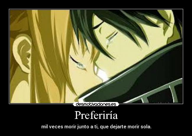 Preferiría - mil veces morir junto a ti, que dejarte morir sola.