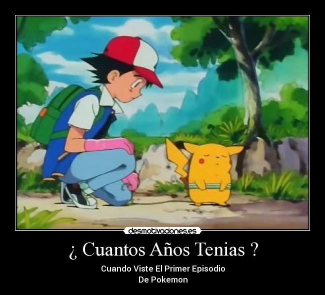 ¿ Cuantos Años Tenias ? - Cuando Viste El Primer Episodio
De Pokemon