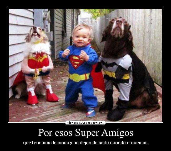 Por esos Super Amigos -