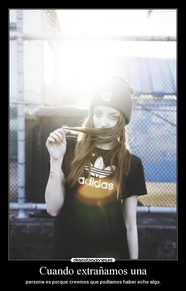 Cuando extrañamos una - persona es porque creemos que podíamos haber echo algo.