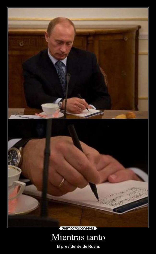 Mientras tanto - El presidente de Rusia.