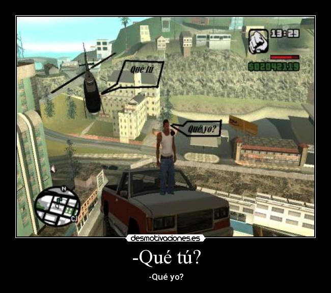 -Qué tú? - -Qué yo?