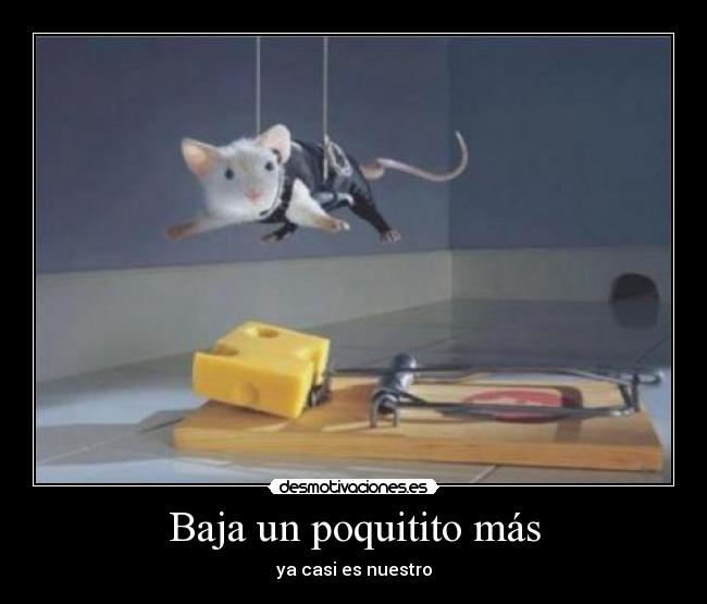 Baja un poquitito más -