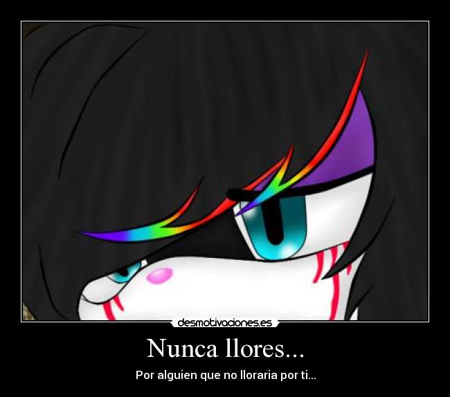 Nunca llores... - Por alguien que no lloraria por ti...
