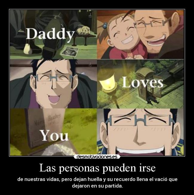 Las personas pueden irse - de nuestras vidas, pero dejan huella y su recuerdo llena el vació que
dejaron en su partida.