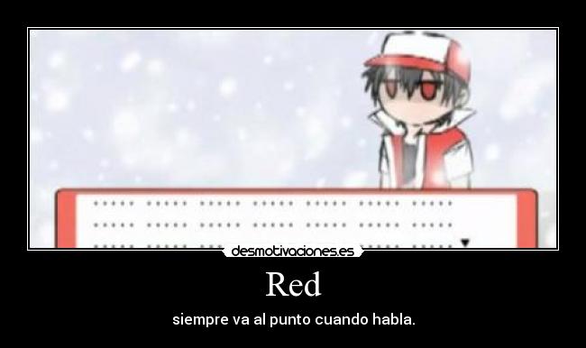 Red - siempre va al punto cuando habla.