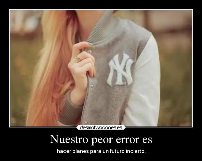 Nuestro peor error es - 