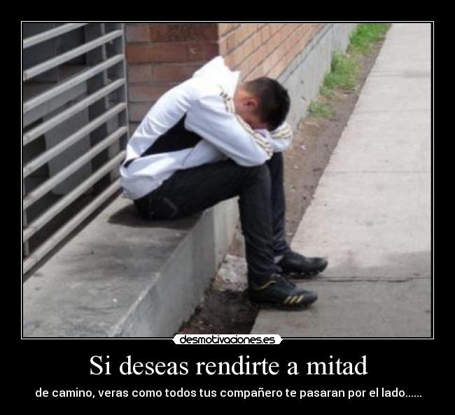 Si deseas rendirte a mitad -