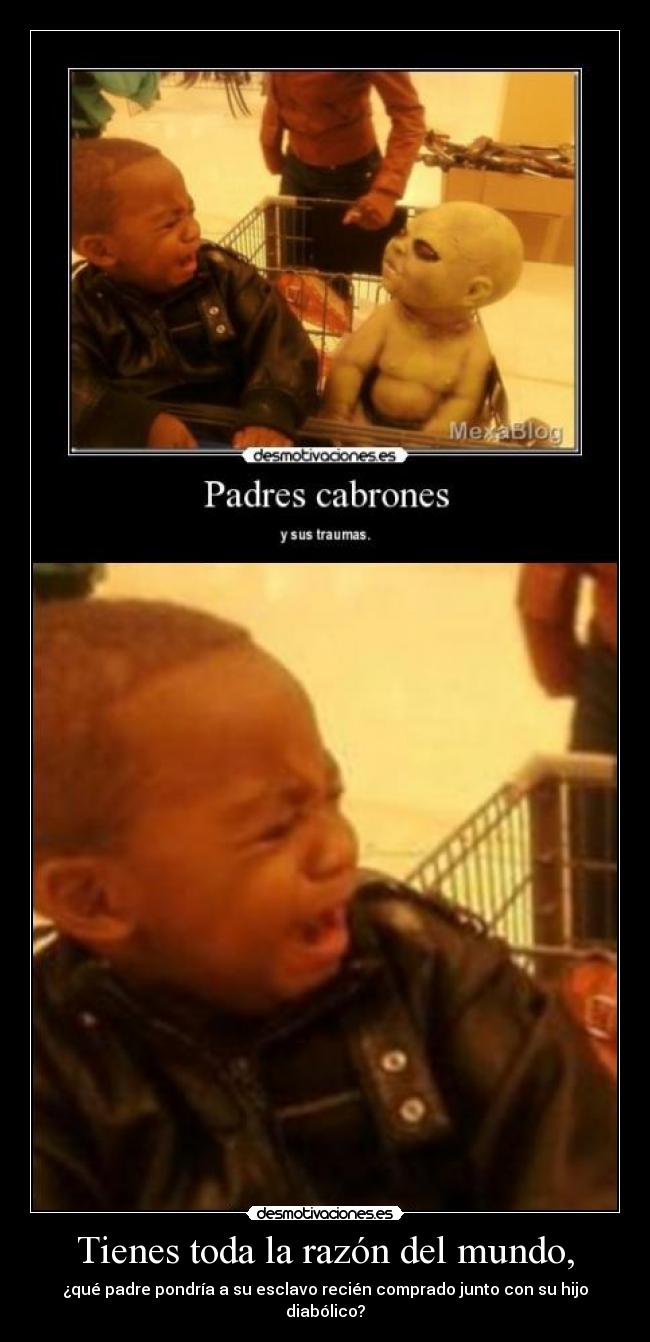 Tienes toda la razón del mundo, - ¿qué padre pondría a su esclavo recién comprado junto con su hijo diabólico?