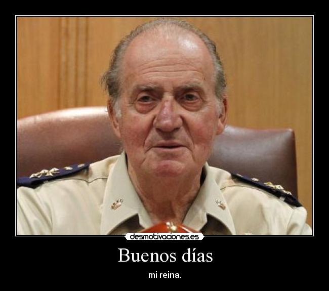 Buenos días - mi reina.