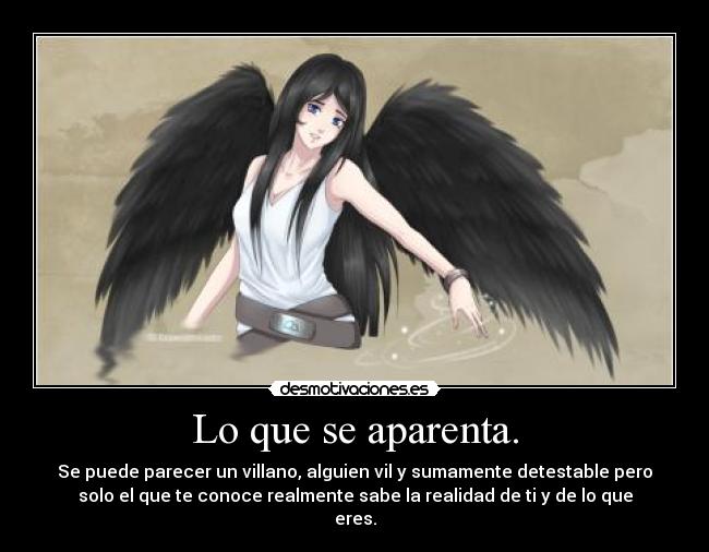 Lo que se aparenta. - Se puede parecer un villano, alguien vil y sumamente detestable pero
solo el que te conoce realmente sabe la realidad de ti y de lo que
eres.