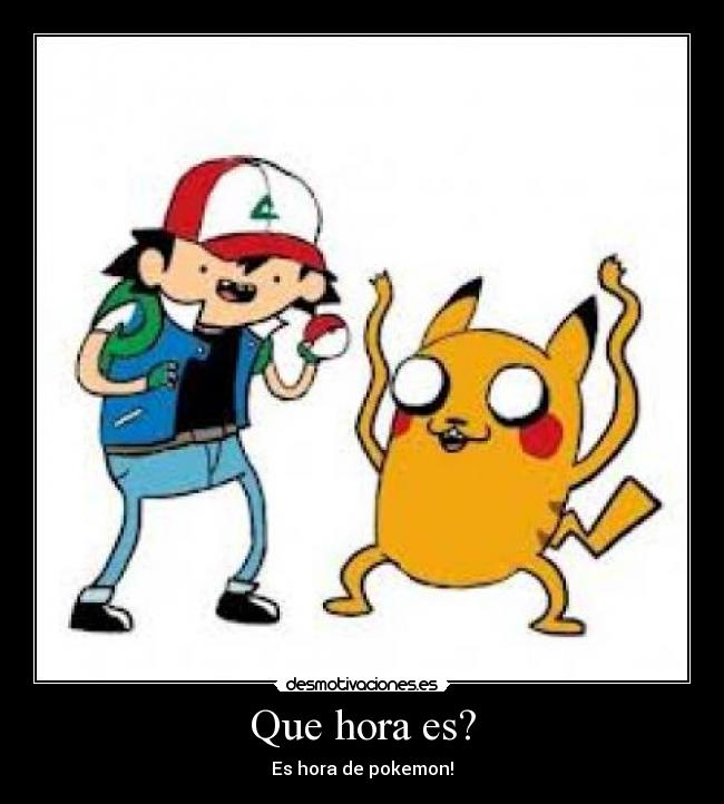 Que hora es? - Es hora de pokemon!