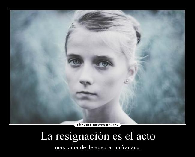 La resignación es el acto - 