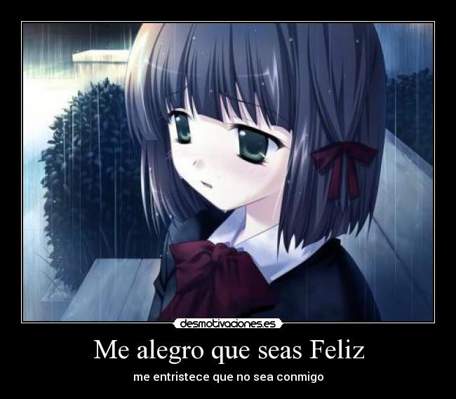 Me alegro que seas Feliz - me entristece que no sea conmigo