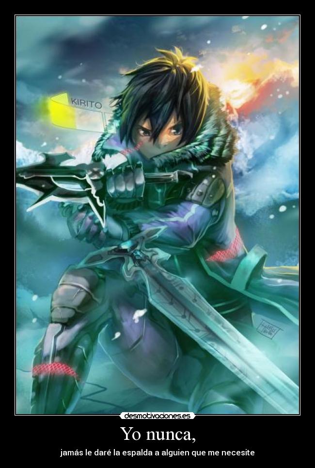 Yo nunca, - jamás le daré la espalda a alguien que me necesite