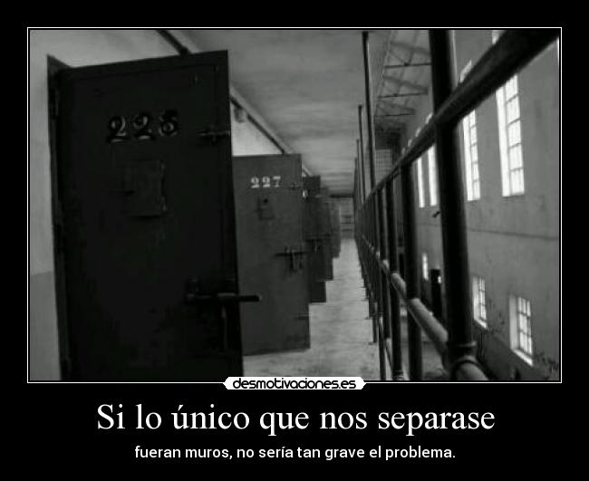 Si lo único que nos separase - fueran muros, no sería tan grave el problema.