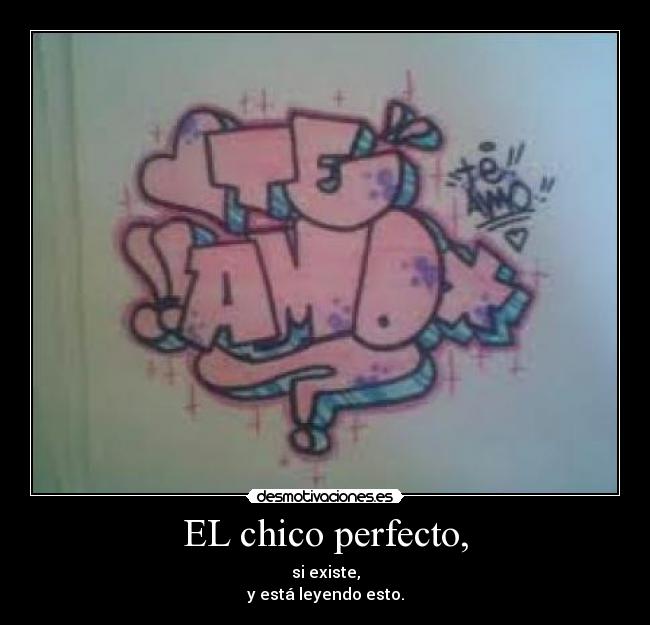 EL chico perfecto, - si existe,
y está leyendo esto.