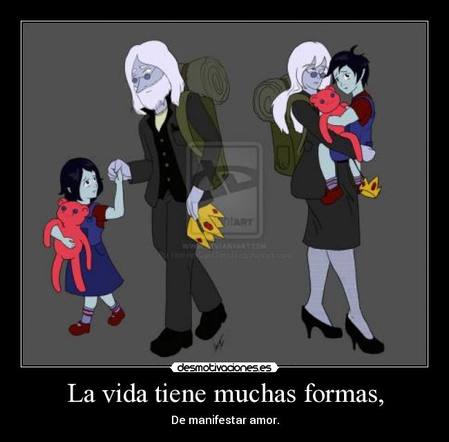 La vida tiene muchas formas, - De manifestar amor.