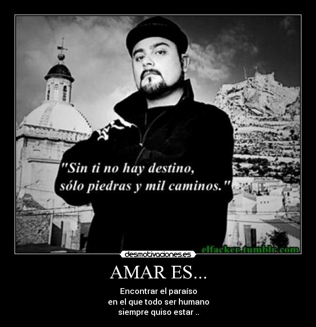 AMAR ES... - Encontrar el paraíso
en el que todo ser humano
siempre quiso estar ..