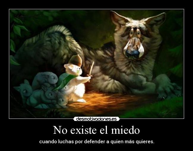 No existe el miedo - cuando luchas por defender a quien más quieres.