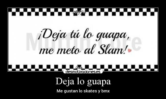 Deja lo guapa - Me gustan lo skates y bmx