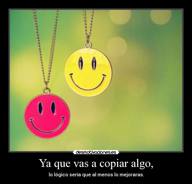 Ya que vas a copiar algo, -