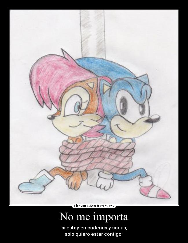 No me importa - si estoy en cadenas y sogas,
solo quiero estar contigo! ♥