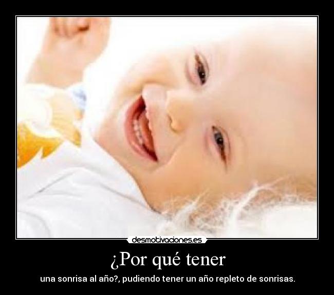 ¿Por qué tener - una sonrisa al año?, pudiendo tener un año repleto de sonrisas.