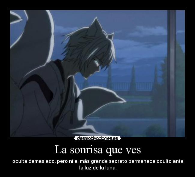 La sonrisa que ves - oculta demasiado, pero ni el más grande secreto permanece oculto ante
la luz de la luna.