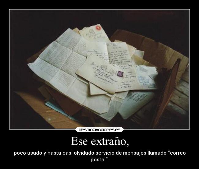 Ese extraño, - poco usado y hasta casi olvidado servicio de mensajes llamado correo postal.