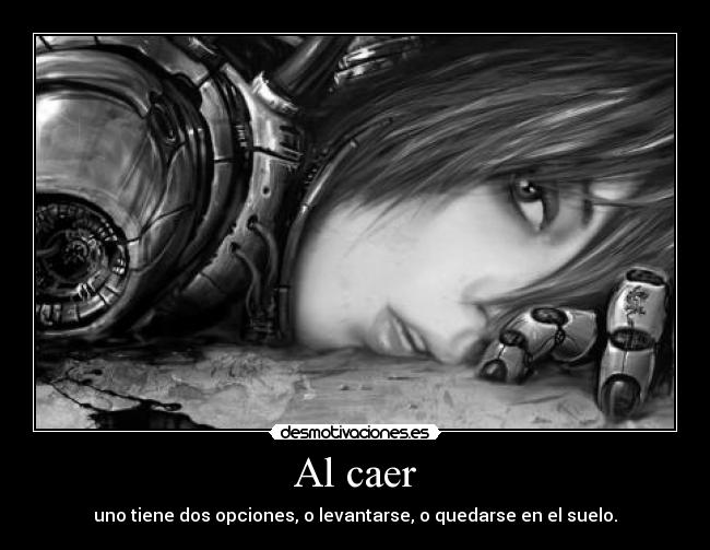 Al caer - uno tiene dos opciones, o levantarse, o quedarse en el suelo.
