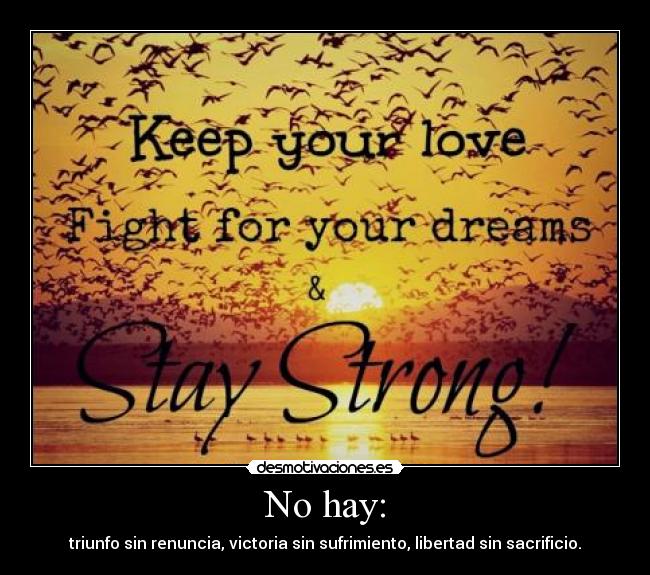 No hay: - triunfo sin renuncia, victoria sin sufrimiento, libertad sin sacrificio.