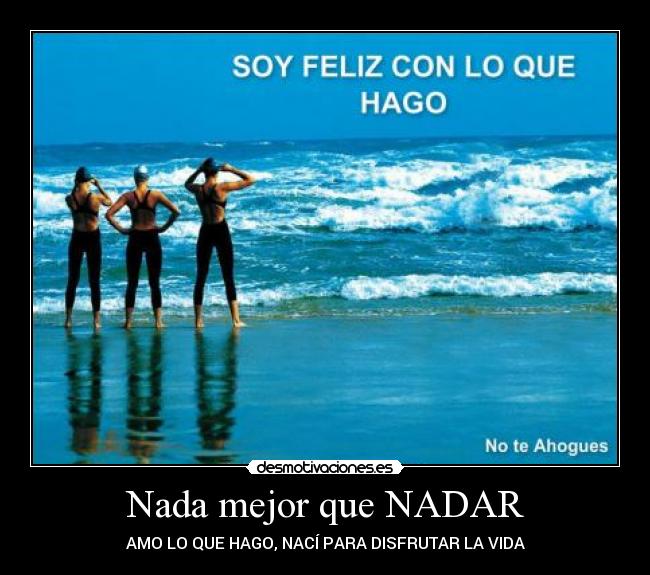 Nada mejor que NADAR - AMO LO QUE HAGO, NACÍ PARA DISFRUTAR LA VIDA