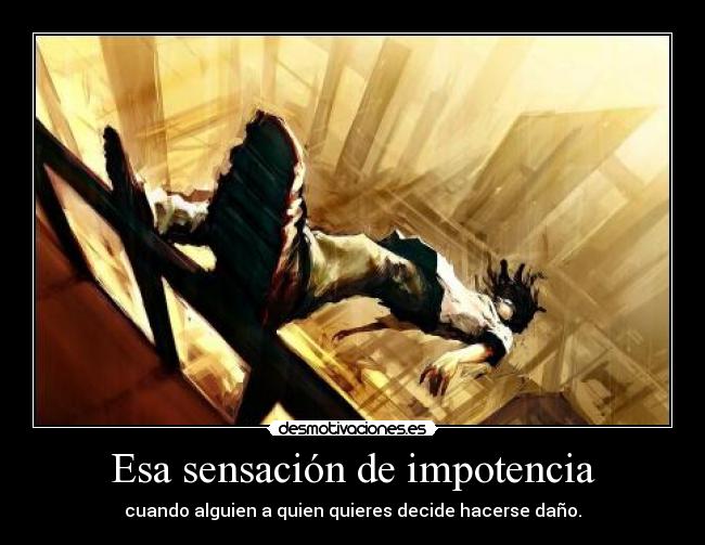 Esa sensación de impotencia -
