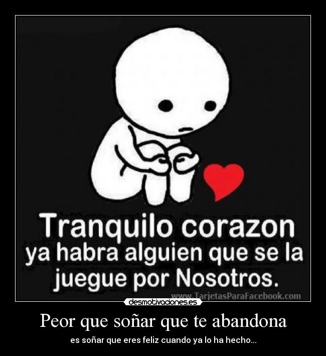Peor que soñar que te abandona - es soñar que eres feliz cuando ya lo ha hecho...