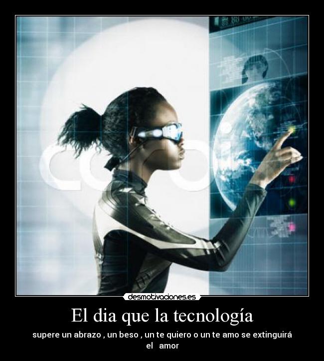 El dia que la tecnología - supere un abrazo , un beso , un te quiero o un te amo se extinguirá el amor