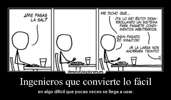 Ingenieros que convierte lo fácil - en algo difícil que pocas veces se llega a usar.