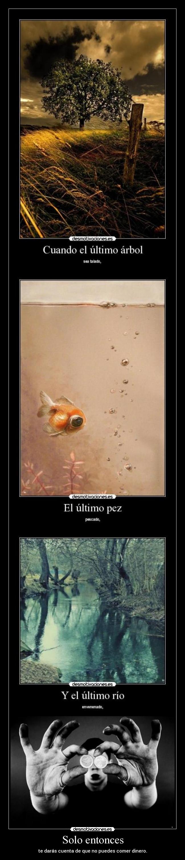 Solo entonces - te darás cuenta de que no puedes comer dinero.