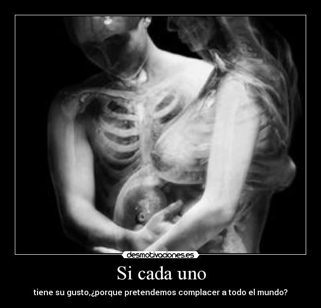 Si cada uno - tiene su gusto,¿porque pretendemos complacer a todo el mundo?