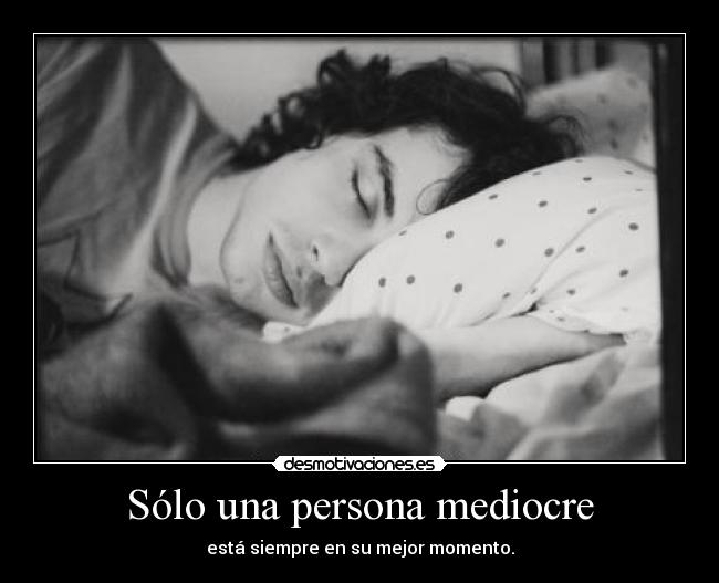 Sólo una persona mediocre -