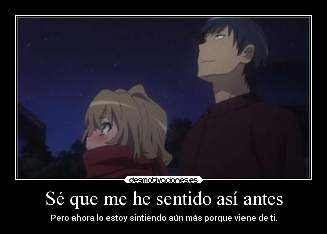 Sé que me he sentido así antes - Pero ahora lo estoy sintiendo aún más porque viene de ti.