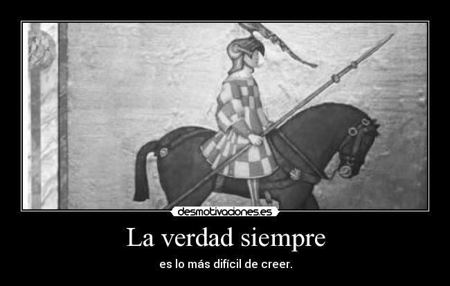La verdad siempre - es lo más difícil de creer.